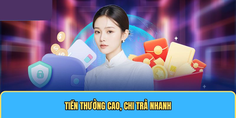 Tiền thưởng cao, chi trả nhanh